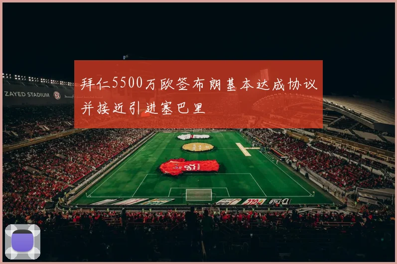 拜仁5500万欧签布朗基本达成协议并接近引进塞巴里